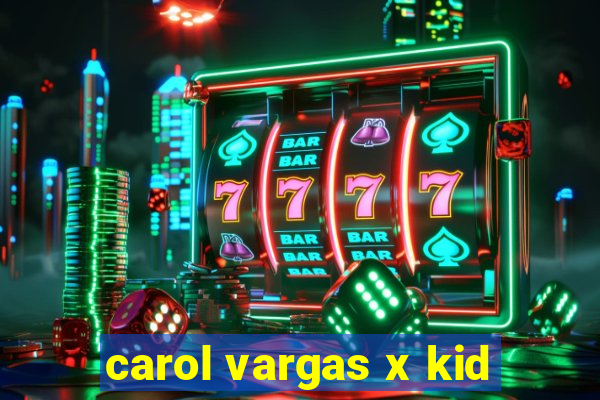 carol vargas x kid